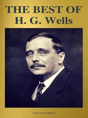 cover image of THE BEST OF H. G. Wells (The Time Machine the Island of Dr. Moreau the Invisible Man the War of the Worlds...) ( a to Z Classics)